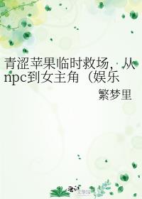 青涩苹果临时救场，从npc到女主角（娱乐圈）